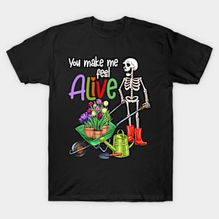 You make me feel alive funny  skeleton gardener gift T-Shirt